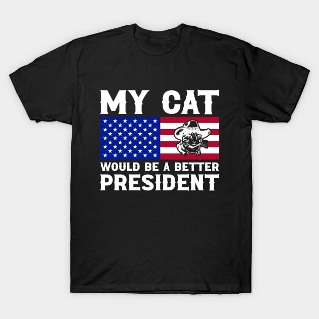 MY CAT WOULD MAKE A BETTER PRESIDENT FUNNY T-Shirt by sufian